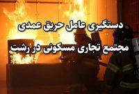 دستگیری عامل حریق عمدی مجتمع تجاری مسکونی در رشت